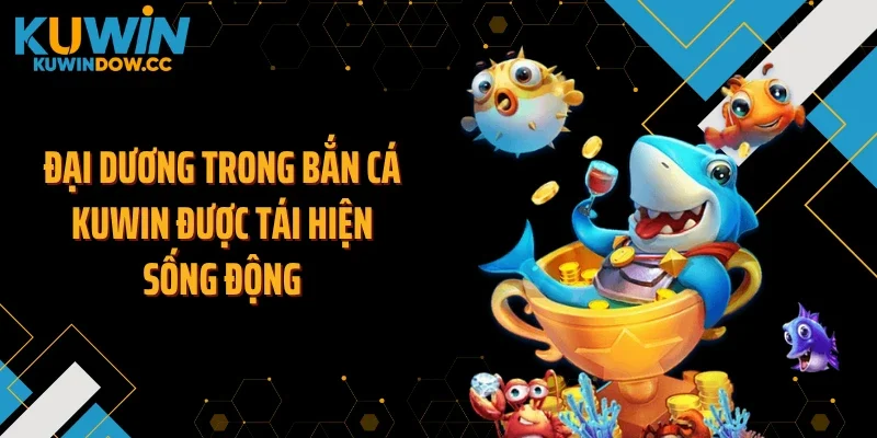 Đại dương trong bắn cá KUWIN được tái hiện sống động