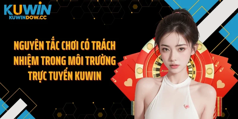 Nguyên tắc chơi có trách nhiệm trong môi trường trực tuyến KUWIN